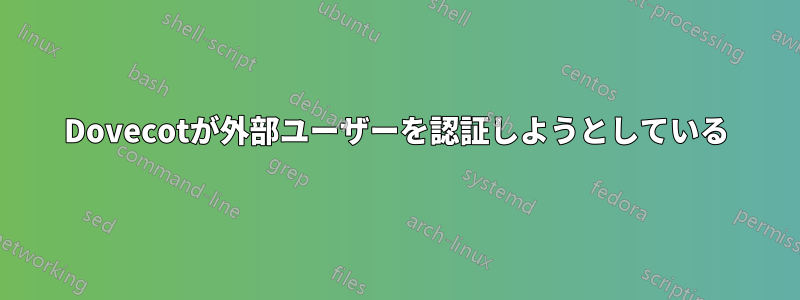 Dovecotが外部ユーザーを認証しようとしている