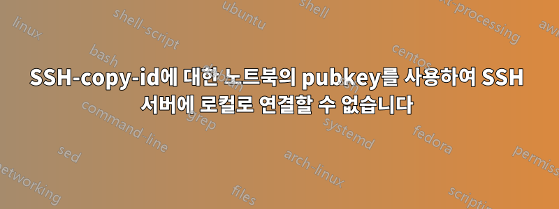 SSH-copy-id에 대한 노트북의 pubkey를 사용하여 SSH 서버에 로컬로 연결할 수 없습니다