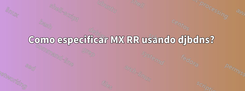 Como especificar MX RR usando djbdns?