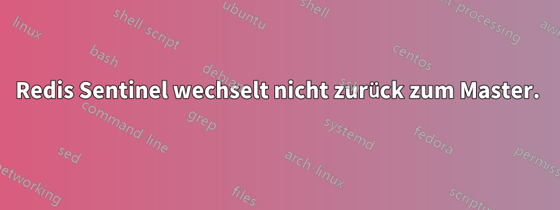 Redis Sentinel wechselt nicht zurück zum Master.