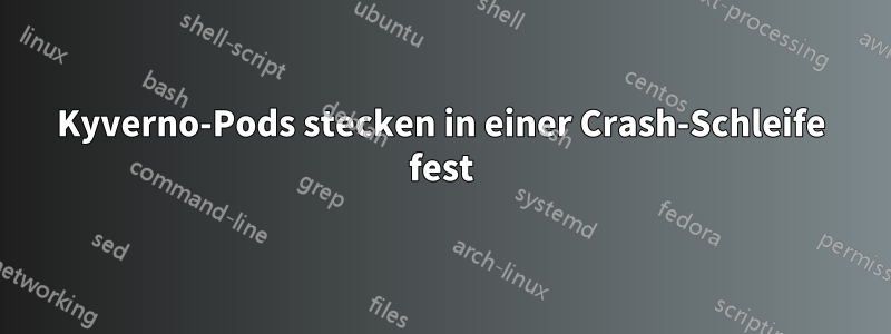 Kyverno-Pods stecken in einer Crash-Schleife fest