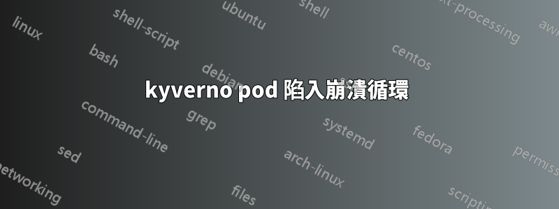 kyverno pod 陷入崩潰循環
