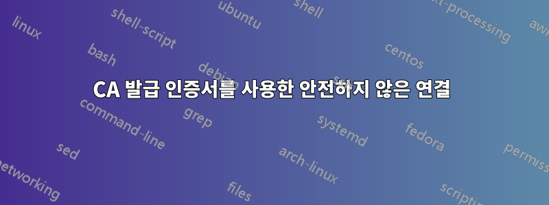 CA 발급 인증서를 사용한 안전하지 않은 연결