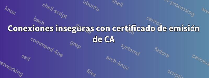 Conexiones inseguras con certificado de emisión de CA