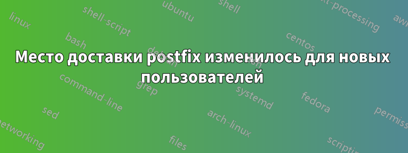 Место доставки postfix изменилось для новых пользователей