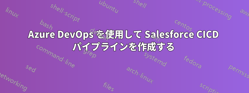Azure DevOps を使用して Salesforce CICD パイプラインを作成する