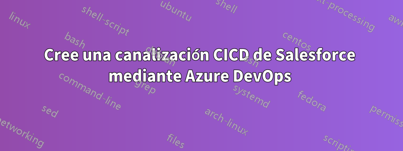 Cree una canalización CICD de Salesforce mediante Azure DevOps