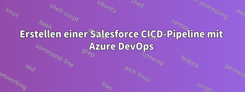 Erstellen einer Salesforce CICD-Pipeline mit Azure DevOps