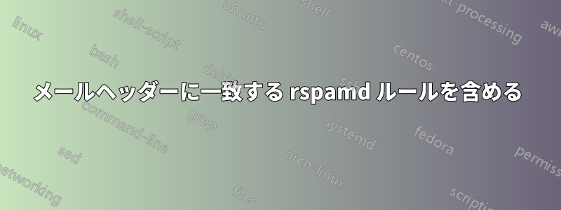 メールヘッダーに一致する rspamd ルールを含める