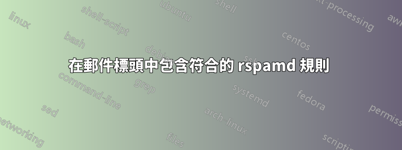 在郵件標頭中包含符合的 rspamd 規則