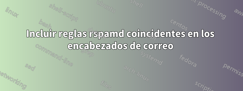 Incluir reglas rspamd coincidentes en los encabezados de correo