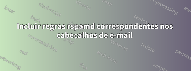 Incluir regras rspamd correspondentes nos cabeçalhos de e-mail