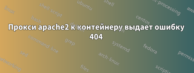 Прокси apache2 к контейнеру выдает ошибку 404
