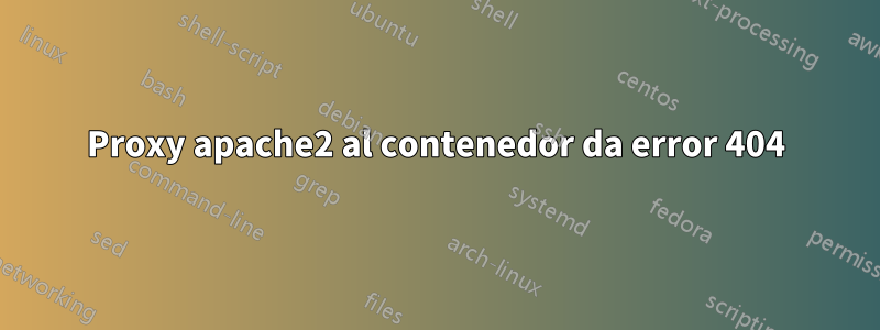 Proxy apache2 al contenedor da error 404