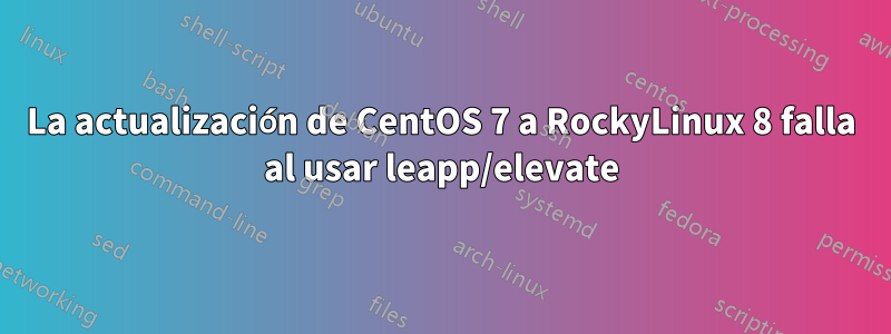 La actualización de CentOS 7 a RockyLinux 8 falla al usar leapp/elevate