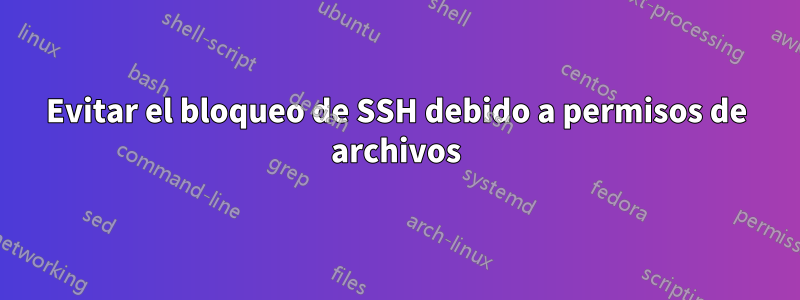 Evitar el bloqueo de SSH debido a permisos de archivos