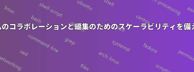 リアルタイムのコラボレーションと編集のためのスケーラビリティを備えたサーバー 