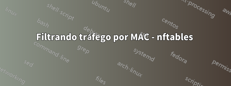Filtrando tráfego por MAC - nftables