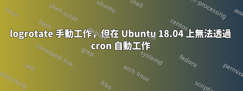 logrotate 手動工作，但在 Ubuntu 18.04 上無法透過 cron 自動工作