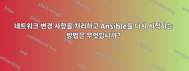 네트워크 변경 사항을 처리하고 Ansible을 다시 시작하는 방법은 무엇입니까?