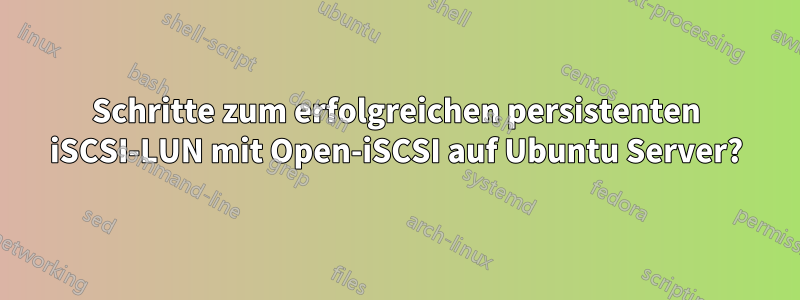 Schritte zum erfolgreichen persistenten iSCSI-LUN mit Open-iSCSI auf Ubuntu Server?