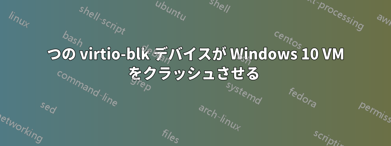 3 つの virtio-blk デバイスが Windows 10 VM をクラッシュさせる