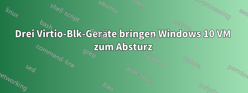 Drei Virtio-Blk-Geräte bringen Windows 10 VM zum Absturz
