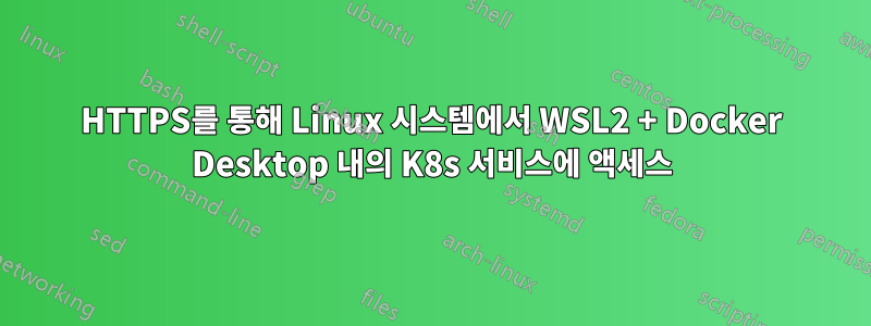 HTTPS를 통해 Linux 시스템에서 WSL2 + Docker Desktop 내의 K8s 서비스에 액세스