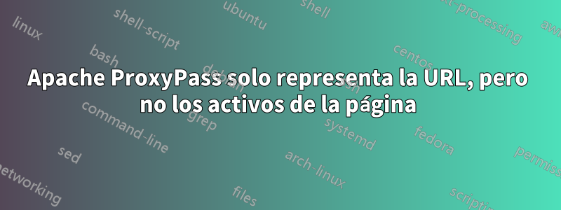 Apache ProxyPass solo representa la URL, pero no los activos de la página