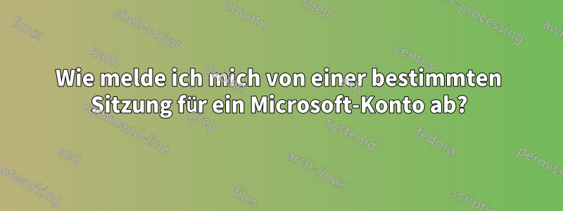 Wie melde ich mich von einer bestimmten Sitzung für ein Microsoft-Konto ab?