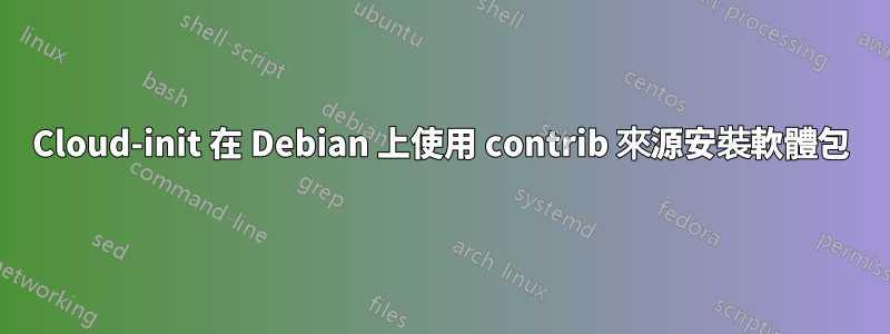 Cloud-init 在 Debian 上使用 contrib 來源安裝軟體包