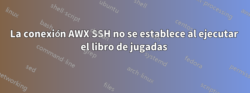 La conexión AWX SSH no se establece al ejecutar el libro de jugadas