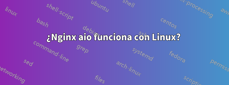 ¿Nginx aio funciona con Linux?