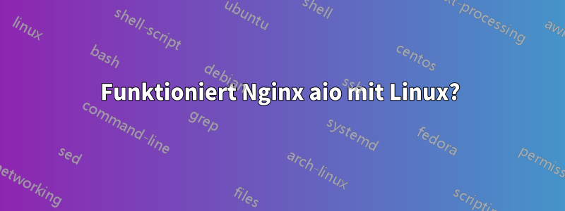 Funktioniert Nginx aio mit Linux?