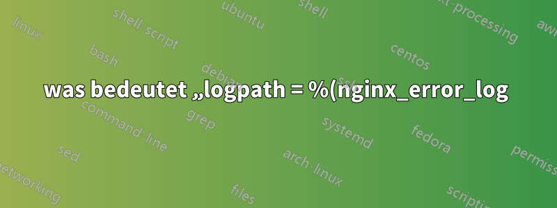 was bedeutet „logpath = %(nginx_error_log)s“ im Fail2ban-Jail-Protokollpfad?