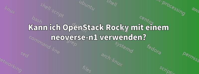 Kann ich OpenStack Rocky mit einem neoverse-n1 verwenden?