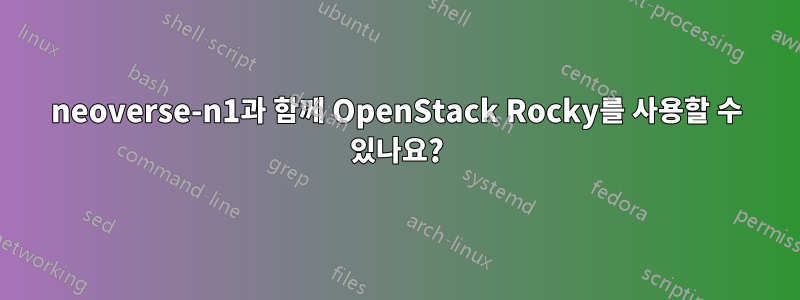 neoverse-n1과 함께 OpenStack Rocky를 사용할 수 있나요?