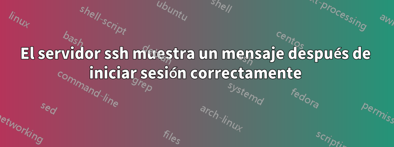 El servidor ssh muestra un mensaje después de iniciar sesión correctamente
