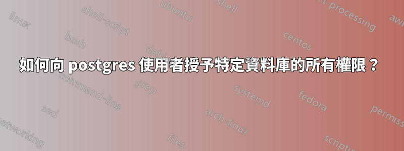 如何向 postgres 使用者授予特定資料庫的所有權限？