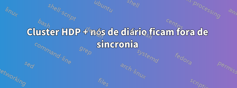 Cluster HDP + nós de diário ficam fora de sincronia