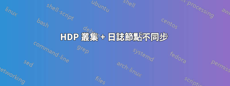 HDP 叢集 + 日誌節點不同步