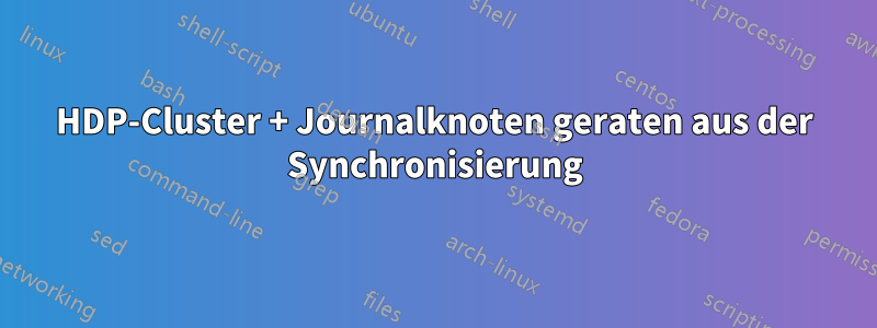 HDP-Cluster + Journalknoten geraten aus der Synchronisierung