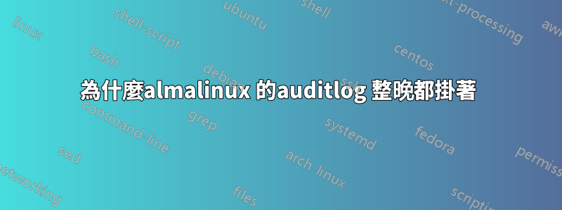 為什麼almalinux 的auditlog 整晚都掛著