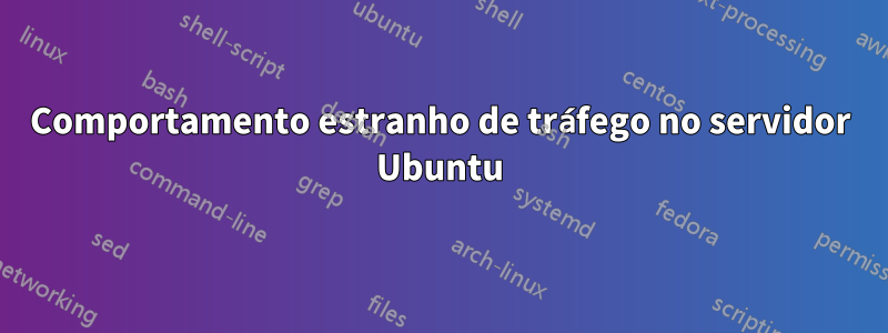 Comportamento estranho de tráfego no servidor Ubuntu