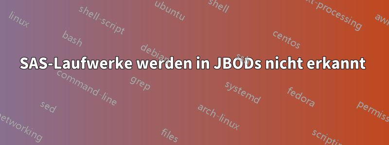 SAS-Laufwerke werden in JBODs nicht erkannt