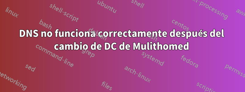 DNS no funciona correctamente después del cambio de DC de Mulithomed