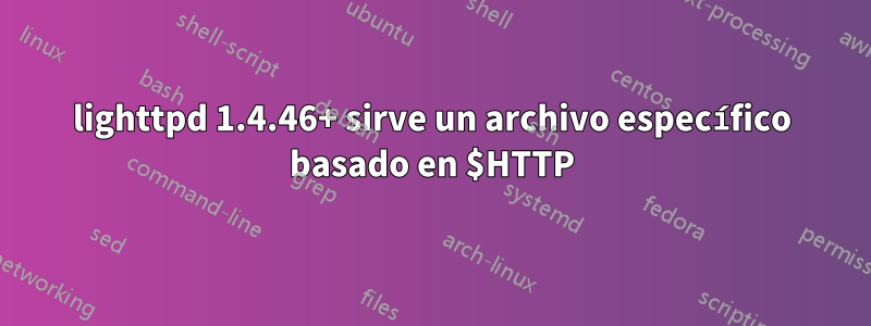 lighttpd 1.4.46+ sirve un archivo específico basado en $HTTP