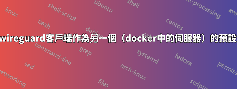 使用wireguard客戶端作為另一個（docker中的伺服器）的預設網關