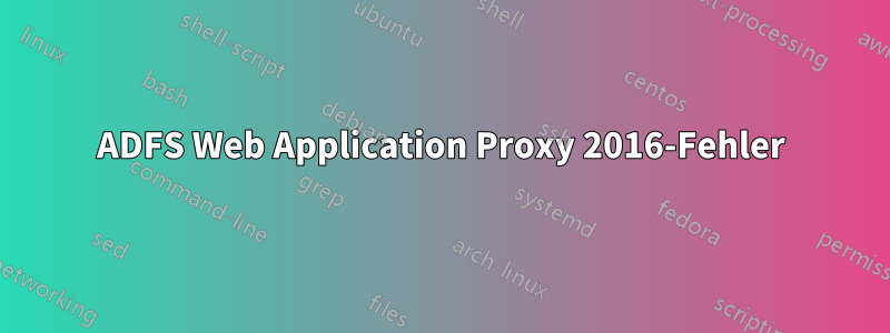ADFS Web Application Proxy 2016-Fehler
