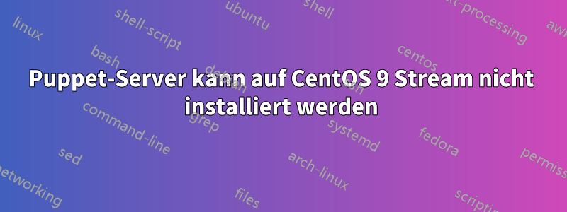 Puppet-Server kann auf CentOS 9 Stream nicht installiert werden